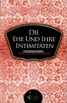 Die Ehe und Ihre Intimit&auml;ten - Prachtvolle Zweisamkeit im Islam